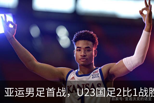 亚运男足首战，U23国足2比1战胜朝鲜